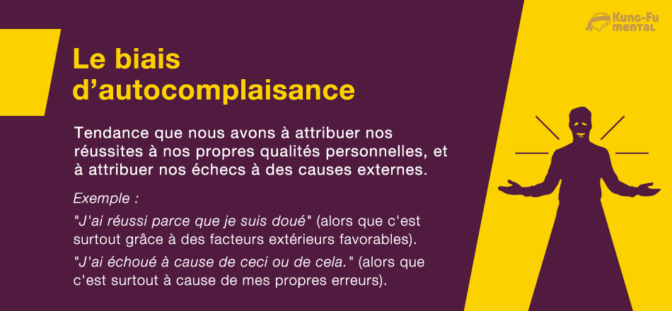 Biais d'autocomplaisance : Tendance que nous avons à attribuer nos réussites à nos propres qualités, et nos échecs à des causes externes.